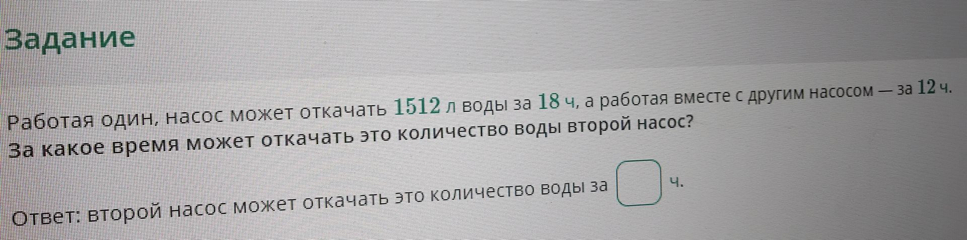 Фото задания: Работая один, насос может откачать 1512 л воды за 18 ч, а работая вместе с другим насосом — за 12 ч. За какое время может…