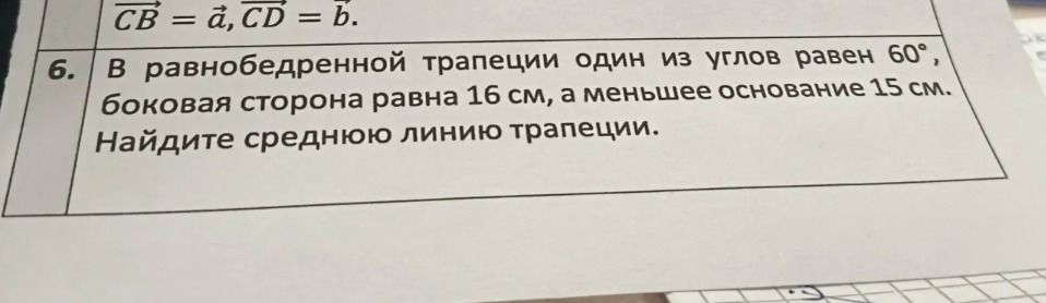 Фото задания: 6. В равнобедренной трапеции один из углов равен 60°, боковая сторона равна 16 см, а меньшее основание 15 см. Найдите среднюю…