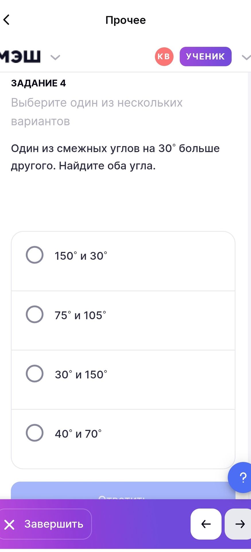 Фото задания: Задание 4. Один из смежных углов на 30° больше другого. Найдите оба угла. Выберите один вариант: 150° и 30°; 75° и 105°;…