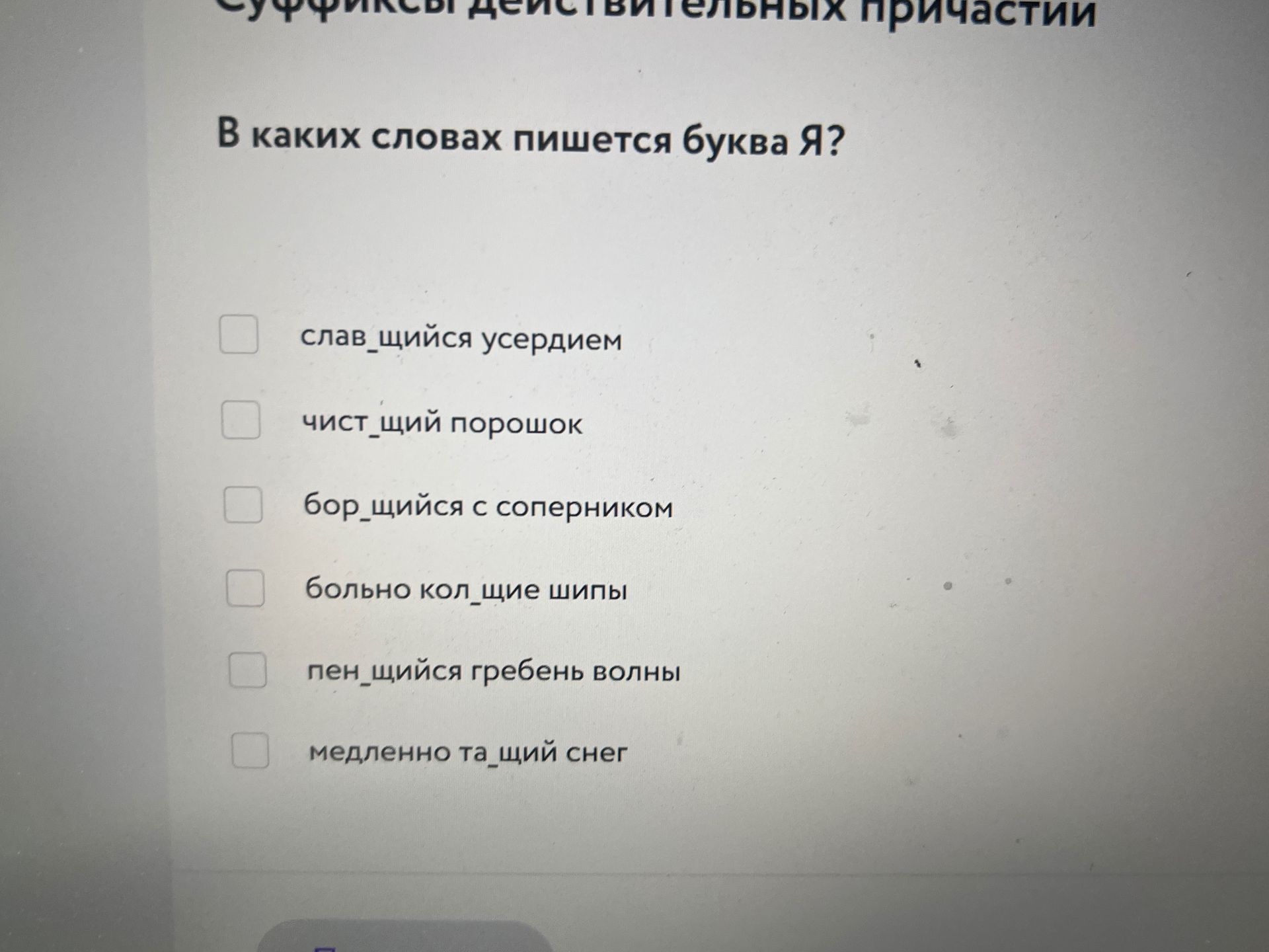 Фото задания: В каких словах пишется буква Я? слав_щийся усердием; чист_щий порошок; бор_щийся с соперником; больно кол_щие шипы; пен_щийся…