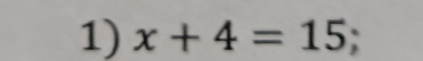 Фото задания: 1) x + 4 = 15;
