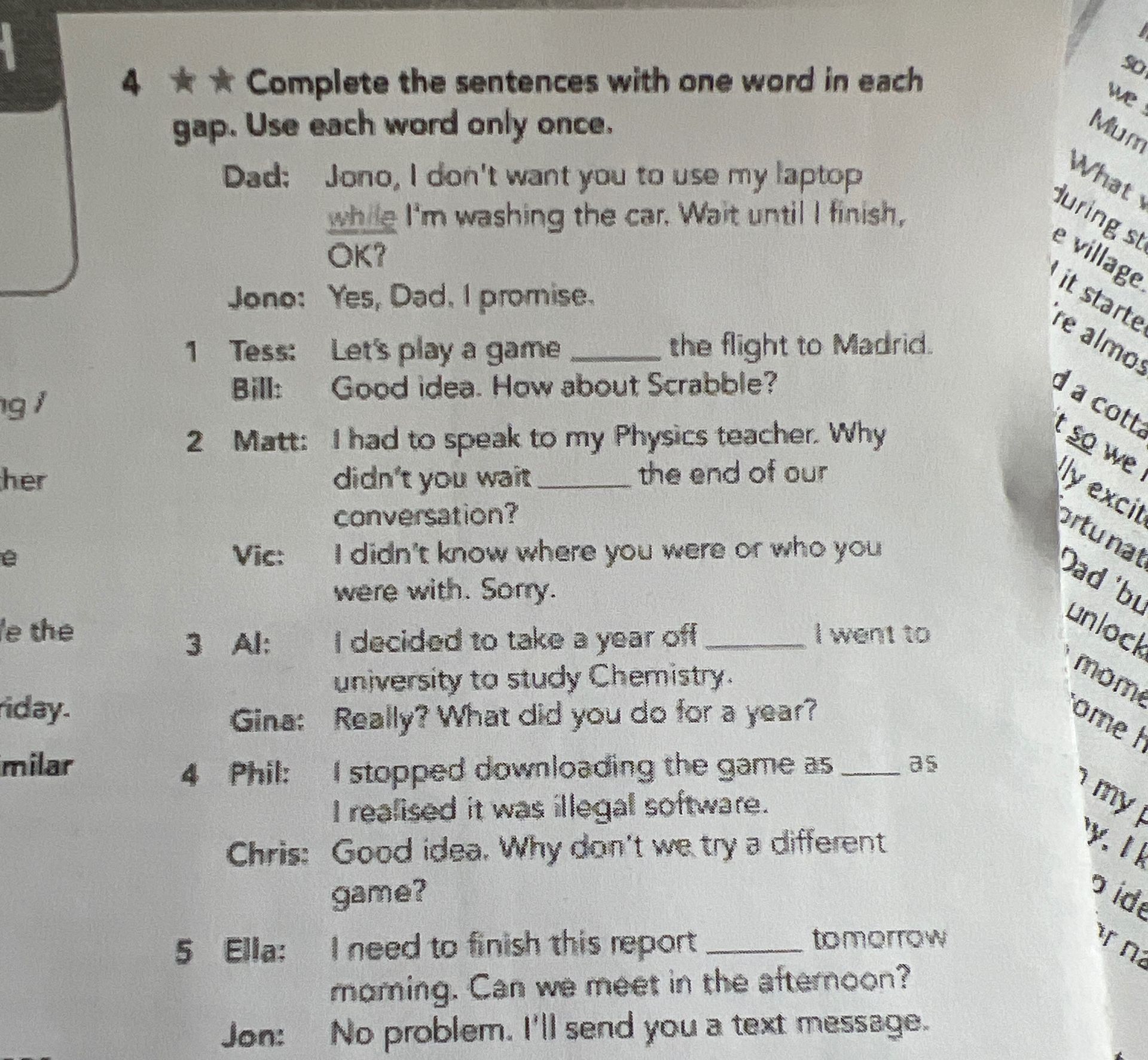Фото задания: 4. Complete the sentences with one word in each gap. Use each word only once. Dad: Jono, I don’t want you to use my laptop…