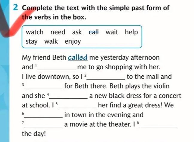 Фото задания: 2. Complete the text with the simple past form of the verbs in the box: watch, need, ask, call, wait, help, stay, walk,…