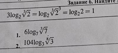 Фото задания: Задание 6. Найдите значения выражений: 1) \(6\log_2\sqrt[3]{7}\); 2) \(10^4\log_3\sqrt[8]{3}\).