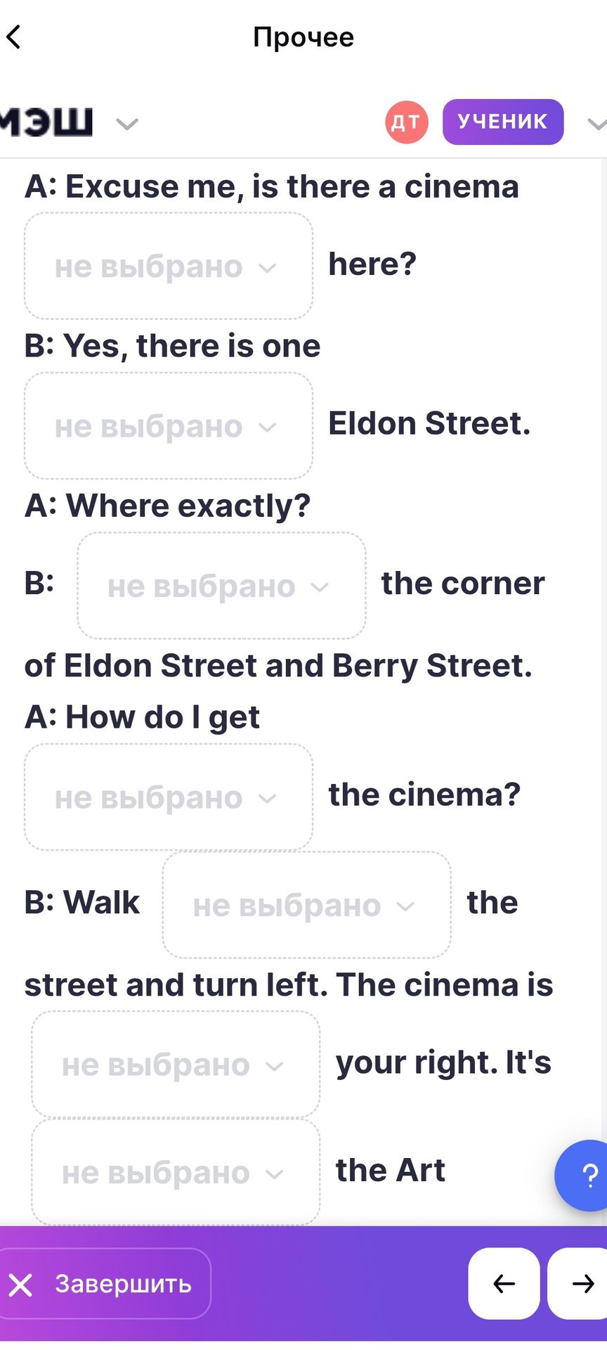 Фото задания: A: Excuse me, is there a cinema ___ here? B: Yes, there is one ___ Eldon Street. A: Where exactly? B: ___ the corner of Eldon…