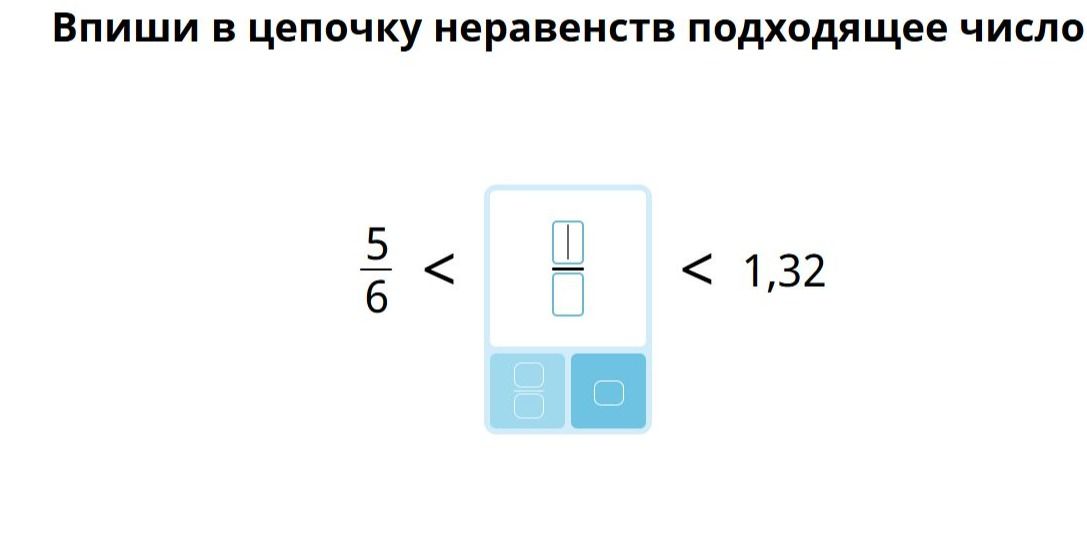 Фото задания: Впиши в цепочку неравенств подходящее число: \(\frac{5}{6}<\square<1{,}32\).