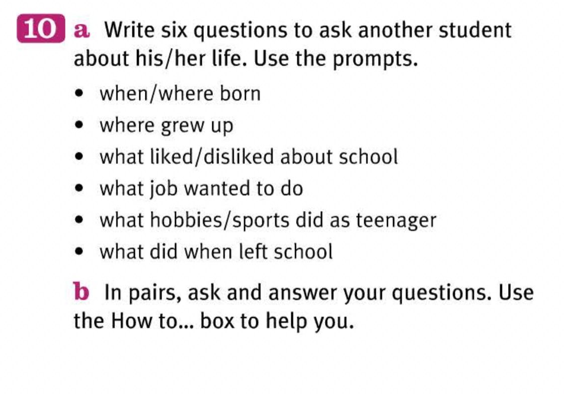 Фото задания: 10a. Write six questions to ask another student about his/her life. Use the prompts: when/where born; where grew up; what…