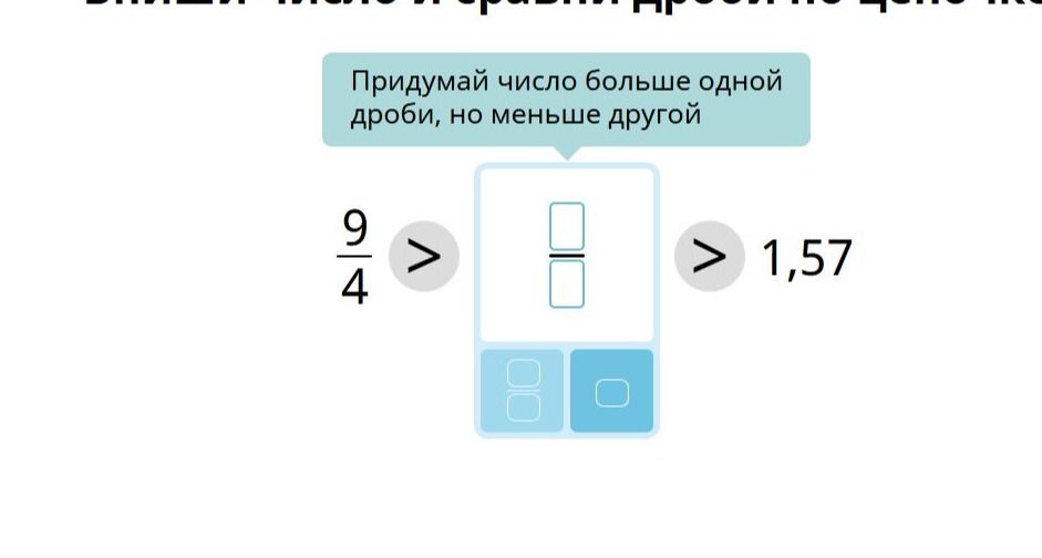 Фото задания: Придумай число больше одной дроби, но меньше другой: \(\frac{9}{4} > \square > 1{,}57\).