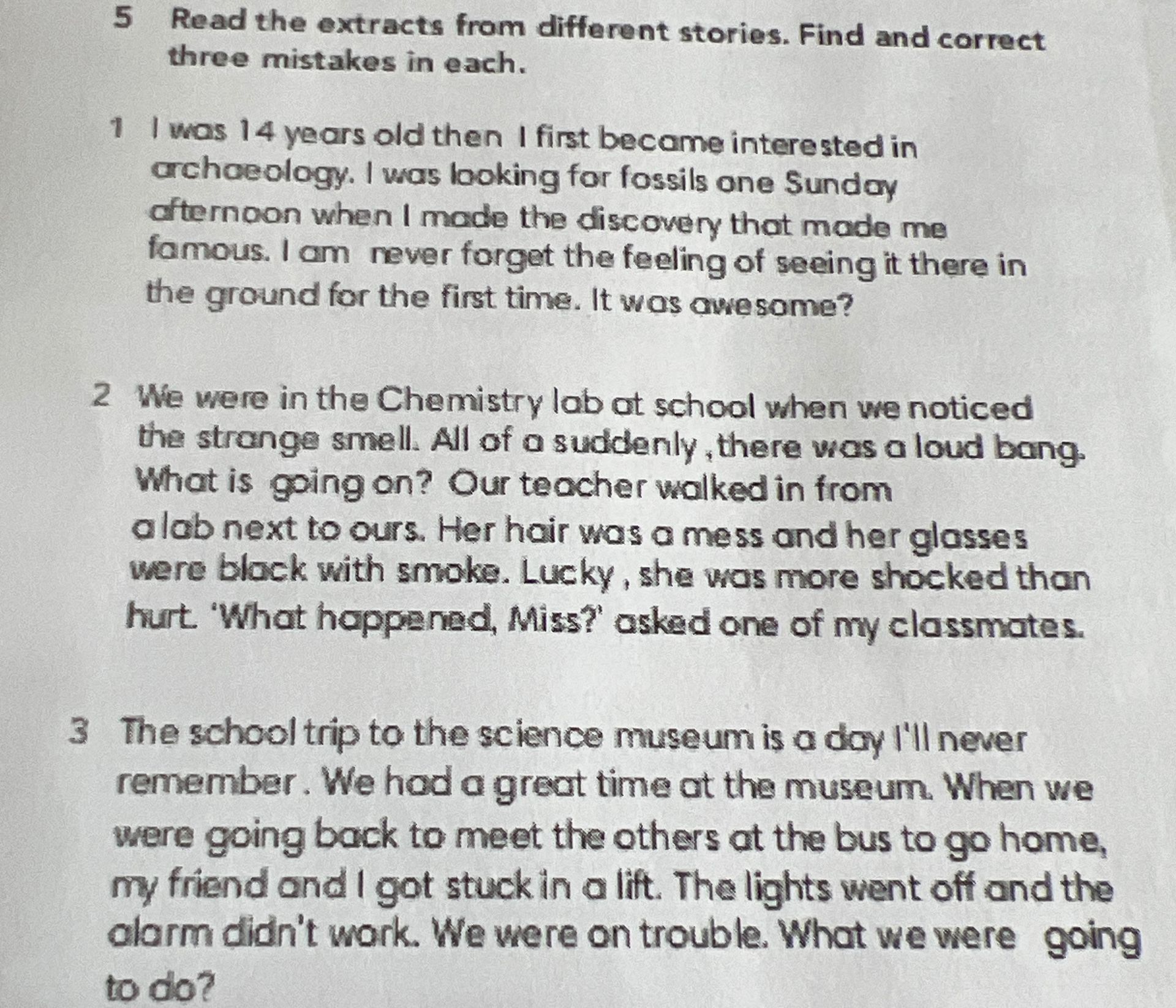 Фото задания: 5. Read the extracts from different stories. Find and correct three mistakes in each. 1. I was 14 years old then I first…