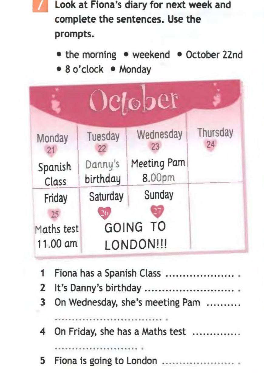 Фото задания: Look at Fiona’s diary for next week and complete the sentences. Use the prompts. Prompts: the morning; weekend; October 22nd;…