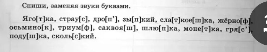 Фото задания: Спиши, заменяя звуки буквами. Яго[т]ка, страу[с], дро[п’], зы[п]кий, сла[т]кое[ш]ка, жёрно[ф], осьмино[к], триум[ф],…