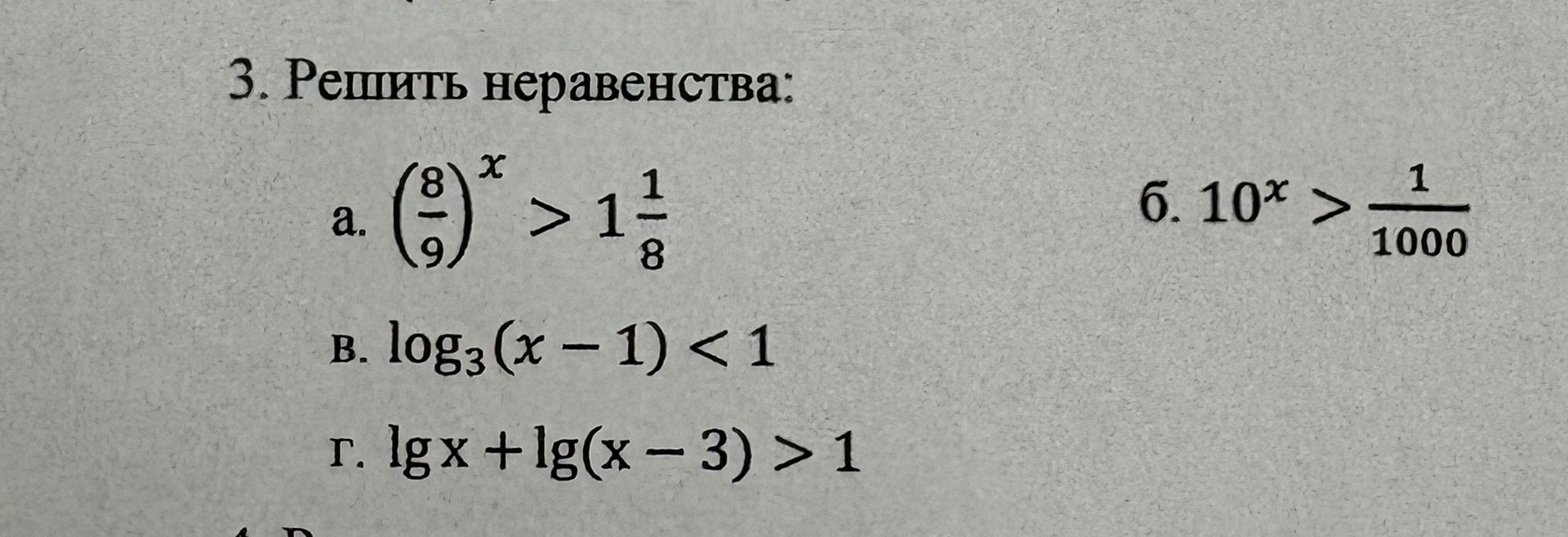 Фото задания: 3. Решить неравенства: а) \(\left(\frac{8}{9}\right)^x>1\frac{1}{8}\); б) \(10^x>\frac{1}{1000}\); в) \(\log_3(x-1)<1\); г)…