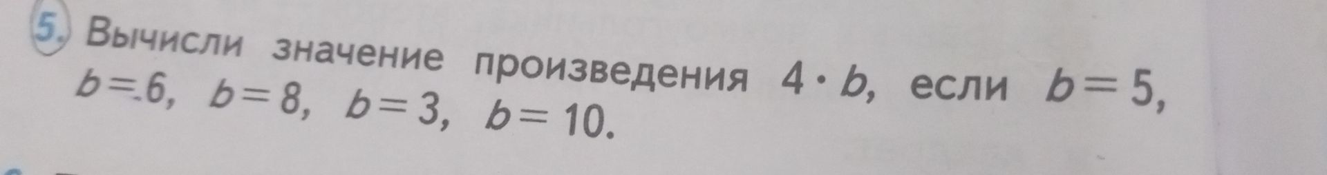 Фото задания: 5. Вычисли значение произведения 4 · b, если b = 5, b = 6, b = 8, b = 3, b = 10.