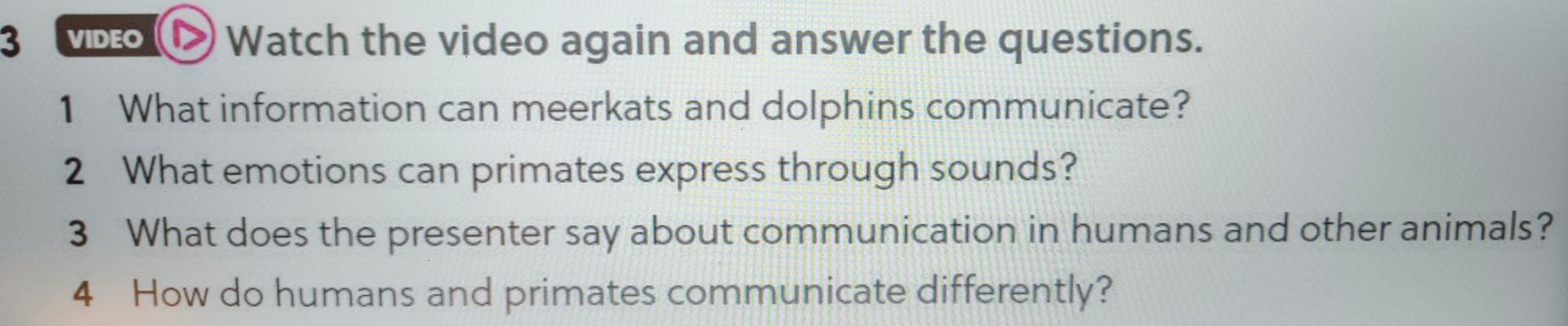 Фото задания: 3. Watch the video again and answer the questions. 1) What information can meerkats and dolphins communicate? 2) What…