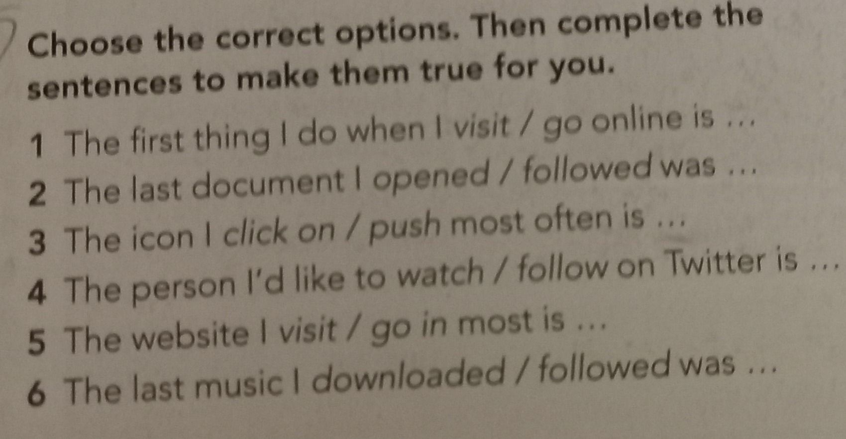 Фото задания: Choose the correct options. Then complete the sentences to make them true for you. 1. The first thing I do when I visit /…