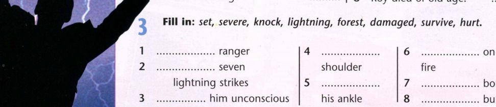 Фото задания: 3. Fill in: set, severe, knock, lightning, forest, damaged, survive, hurt. 1) … ranger 2) … seven lightning strikes 3) ……