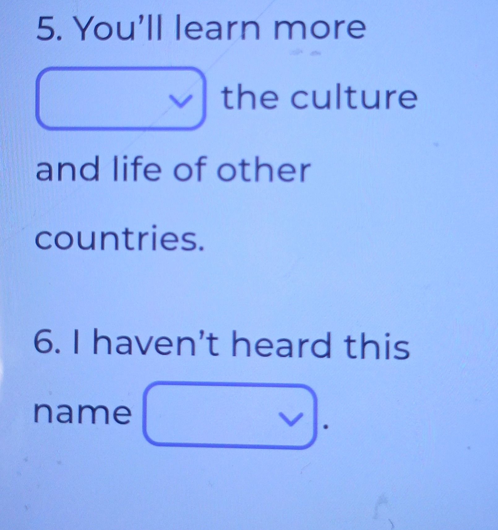 Фото задания: 5. You’ll learn more ___ the culture and life of other countries.