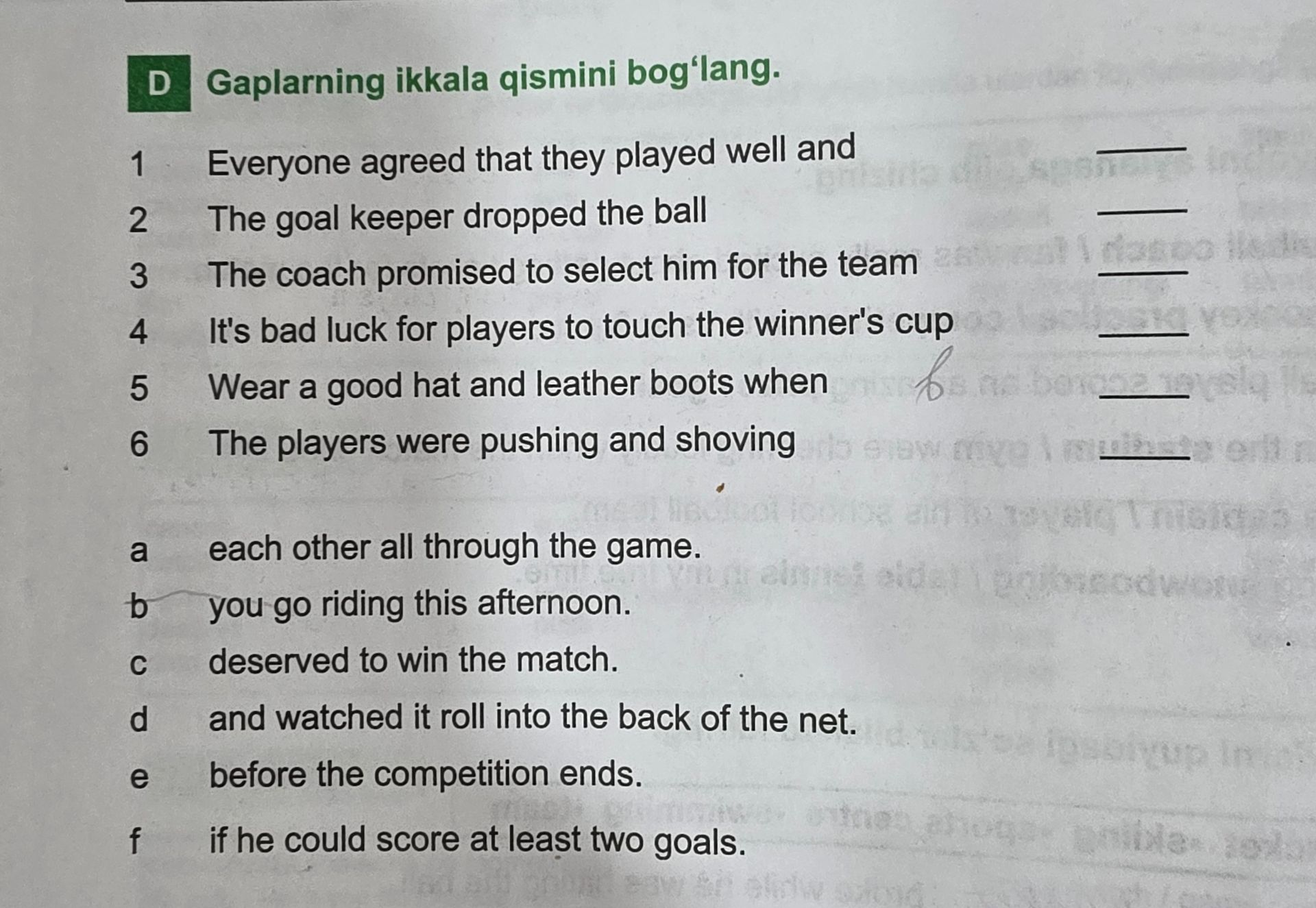 Фото задания: D. Gaplarning ikkala qismini bog‘lang. 1. Everyone agreed that they played well and ____. 2. The goal keeper dropped the ball…