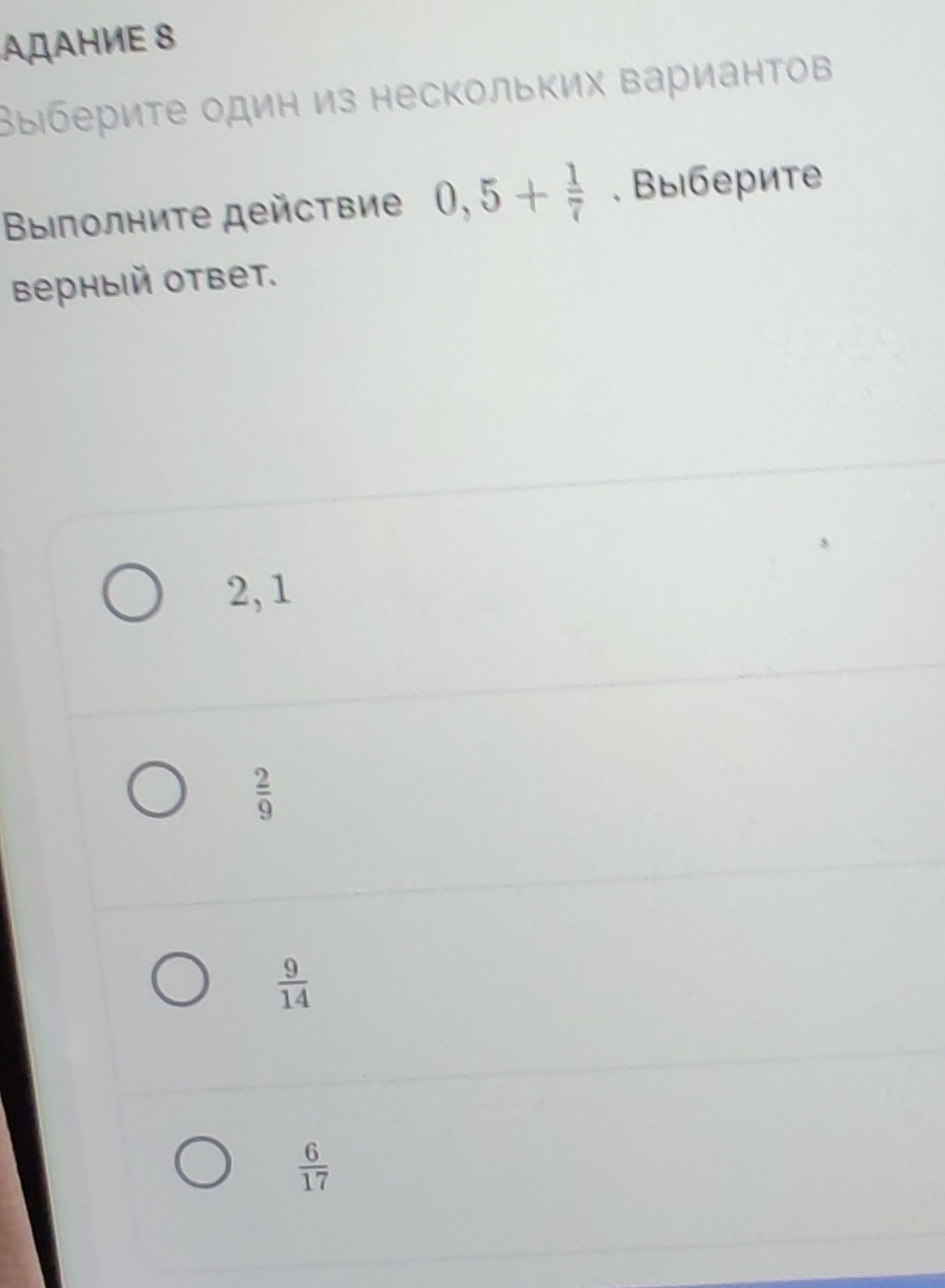 Фото задания: Задание 8. Выполните действие: 0,5 + 1/7. Выберите верный ответ: 2,1; 2/9; 9/14; 6/17.