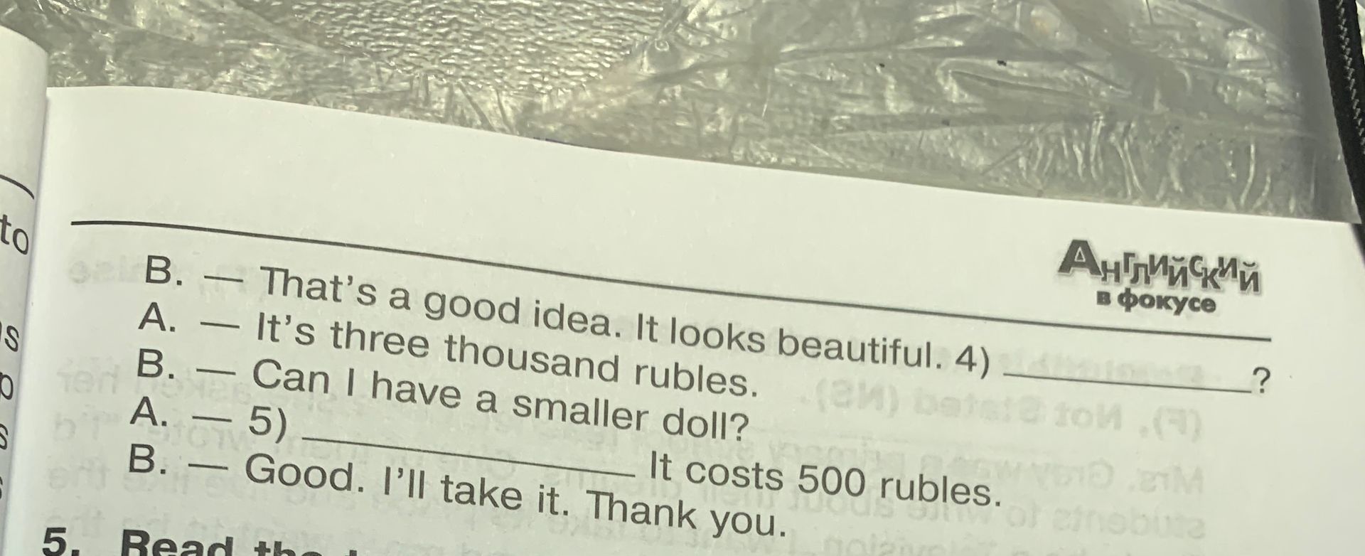 Фото задания: В. — That’s a good idea. It looks beautiful. 4) ______? А. — It’s three thousand rubles. В. — Can I have a smaller doll? А. —…