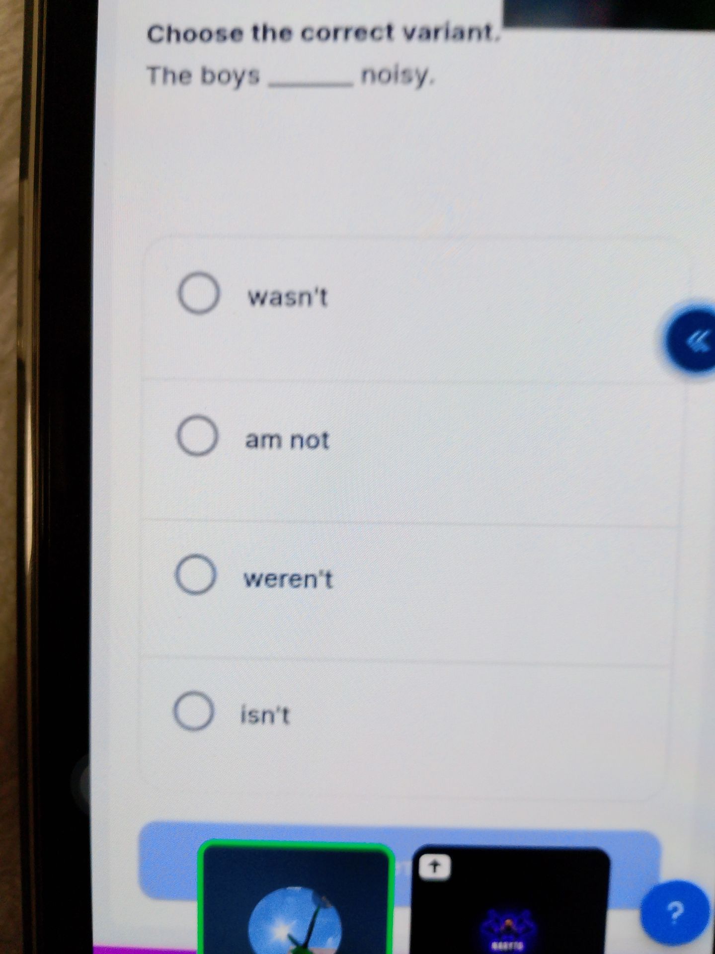 Фото задания: Choose the correct variant. The boys ______ noisy. (wasn't / am not / weren't / isn't)