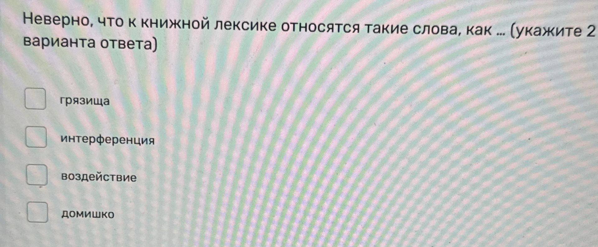 Фото задания: Неверно, что к книжной лексике относятся такие слова, как … (укажите 2 варианта ответа): грязища, интерференция, воздействие,…