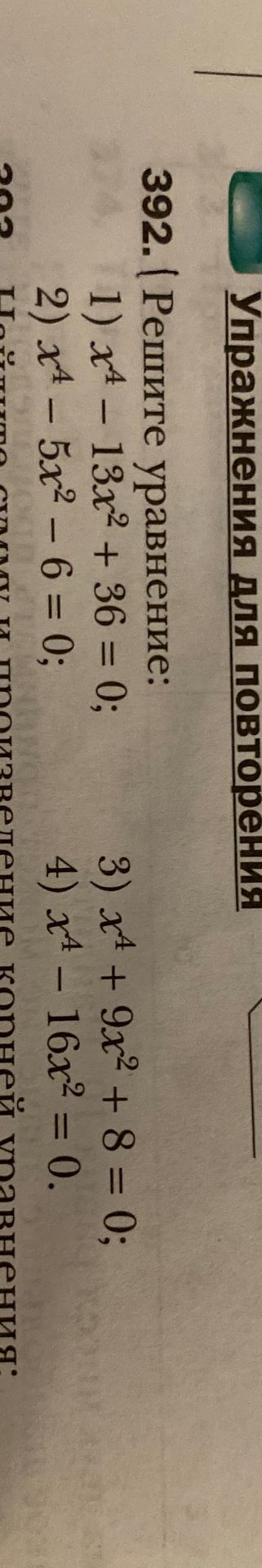 Фото задания: 392. Решите уравнение: 1) x⁴ − 13x² + 36 = 0; 2) x⁴ − 5x² − 6 = 0; 3) x⁴ + 9x² + 8 = 0; 4) x⁴ − 16x² = 0.