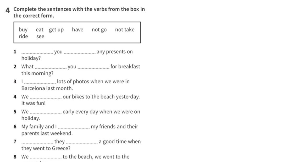 Фото задания: 4 Complete the sentences with the verbs from the box in the correct form. buy, eat, get up, have, not go, not take, ride,…