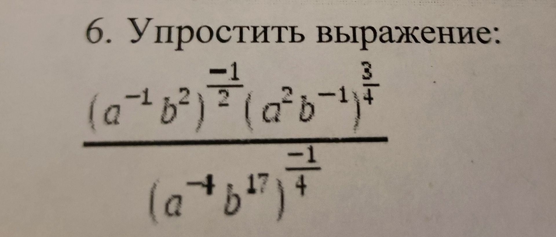 Фото задания: 6. Упростить выражение: \(\dfrac{(a^{-1}b^2)^{-1/2}(a^2b^{-1})^{3/4}}{(a^{-1}b^{17})^{-1/4}}\).