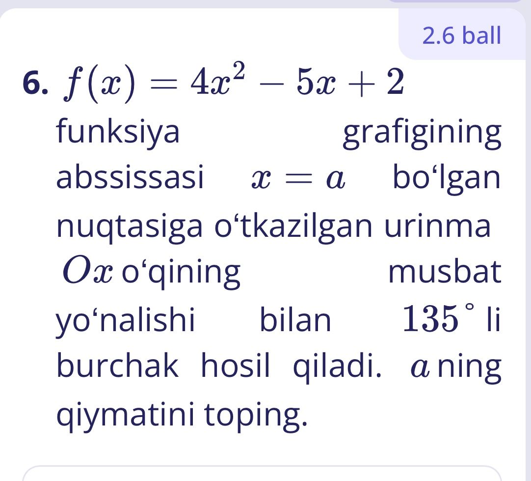 Фото задания: 6. f(x)=4x²−5x+2 funksiyaning grafigining abssissasi x=a bo‘lgan nuqtasiga o‘tkazilgan urinma Ox o‘qining musbat yo‘nalishi…