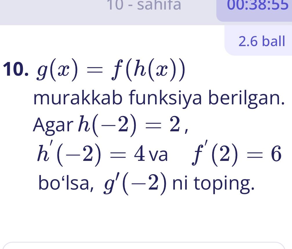 Фото задания: 10. \(g(x)=f(h(x))\) murakkab funksiya berilgan. Agar \(h(-2)=2\), \(h'(-2)=4\) va \(f'(2)=6\) bo‘lsa, \(g'(-2)\) ni toping.