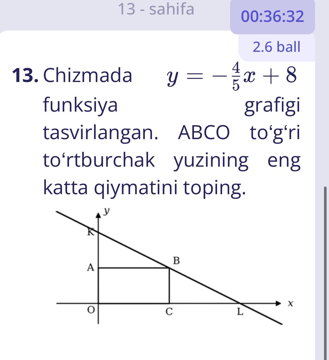 Фото задания: 13. Chizmada y = −4/5x + 8 funksiya grafigi tasvirlangan. ABCO to‘g‘ri to‘rtburchak yuzining eng katta qiymatini toping.