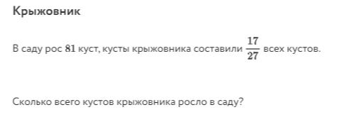 Фото задания: Крыжовник. В саду рос 81 куст, кусты крыжовника составили \(\frac{17}{27}\) всех кустов. Сколько всего кустов крыжовника…