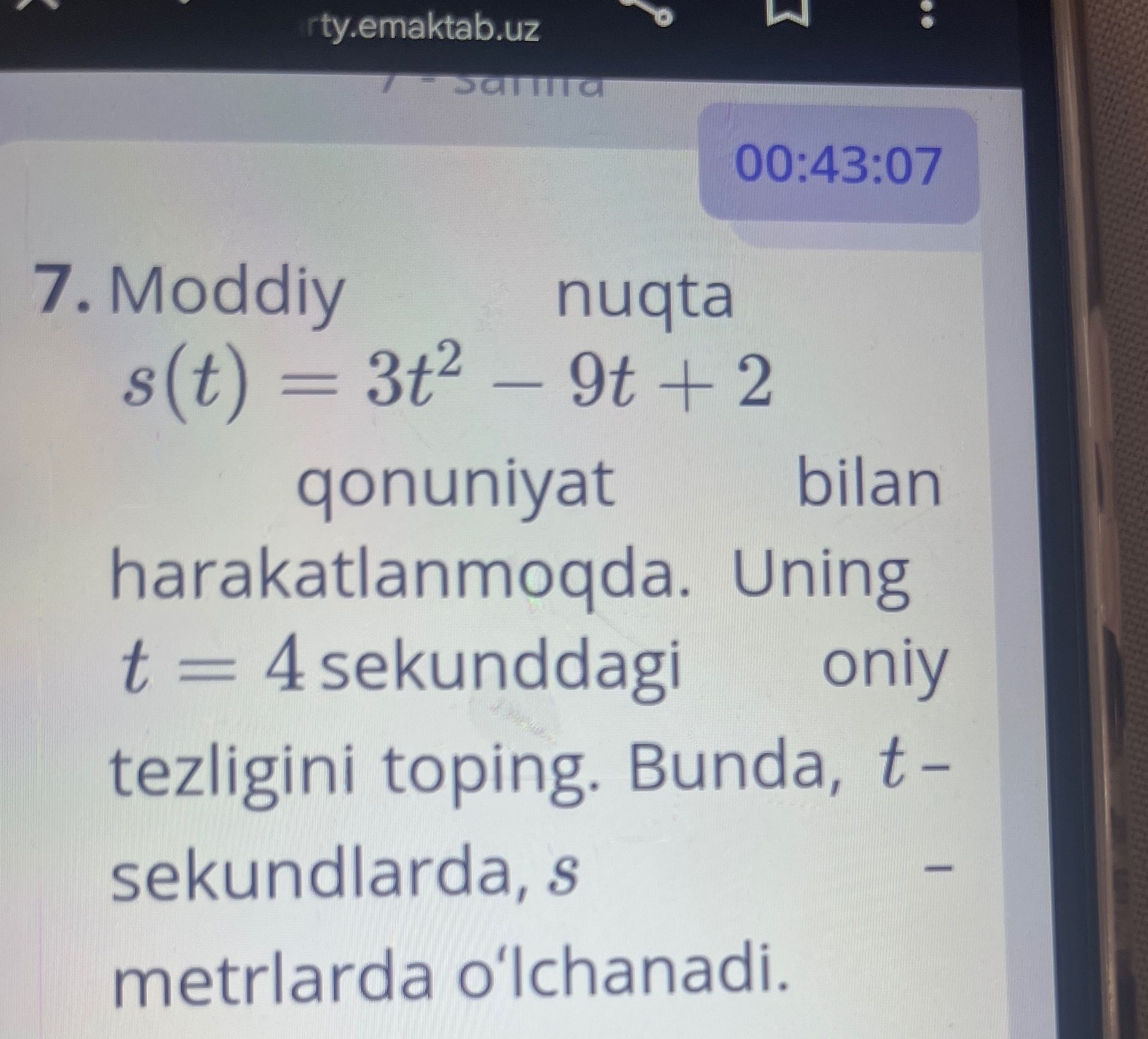 Фото задания: 7. Moddiy nuqta \(s(t)=3t^2-9t+2\) qonuniyat bilan harakatlanmoqda. Uning \(t=4\) sekunddagi oniy tezligini toping. Bunda,…